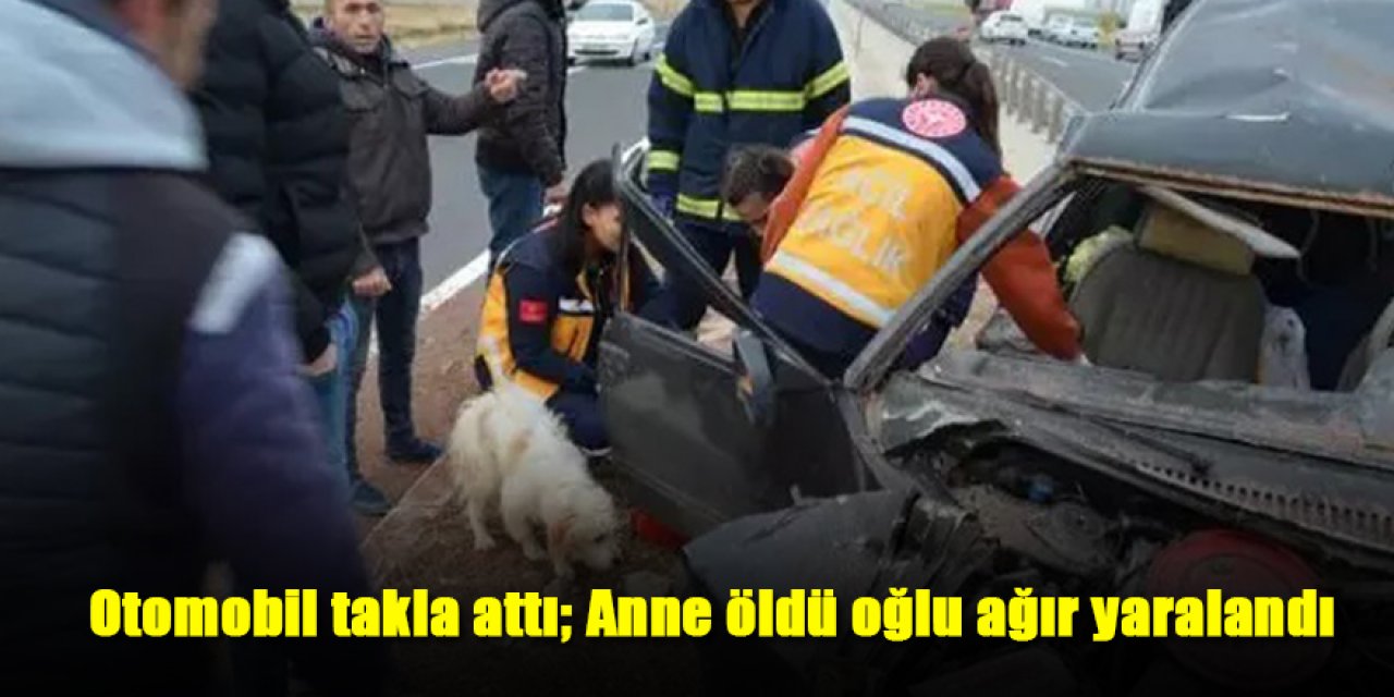 Otomobil takla attı; Anne öldü oğlu ağır yaralandı