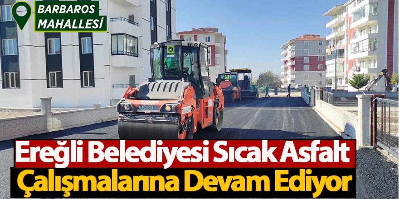 Ereğli Belediyesi Barbaros Mahallesi’yle Sıcak Asfalt Çalışmalarına Devam Ediyor