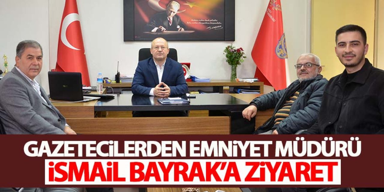 Gazetecilerden Emniyet Müdürü İsmail Bayrak’a Ziyaret