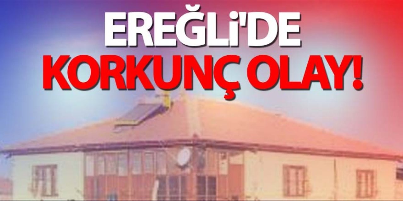 Ereğli'de korkunç olay!