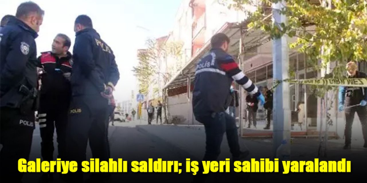 Galeriye silahlı saldırı; iş yeri sahibi yaralandı