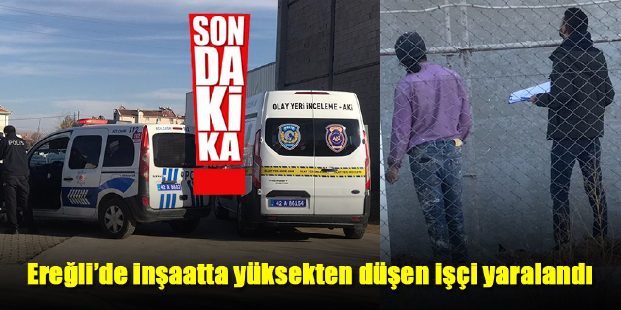 Ereğli’de inşaatta yüksekten düşen işçi yaralandı