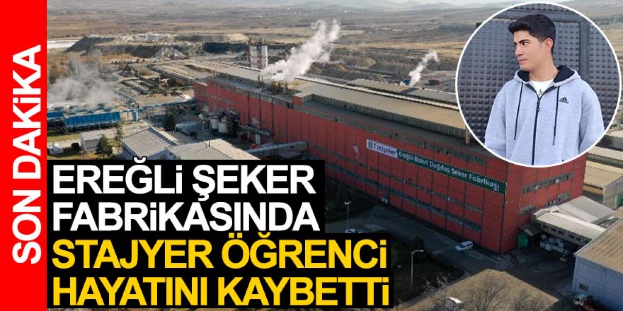 Ereğli Şeker fabrikasında stajer öğrenci iş kazasında öldü