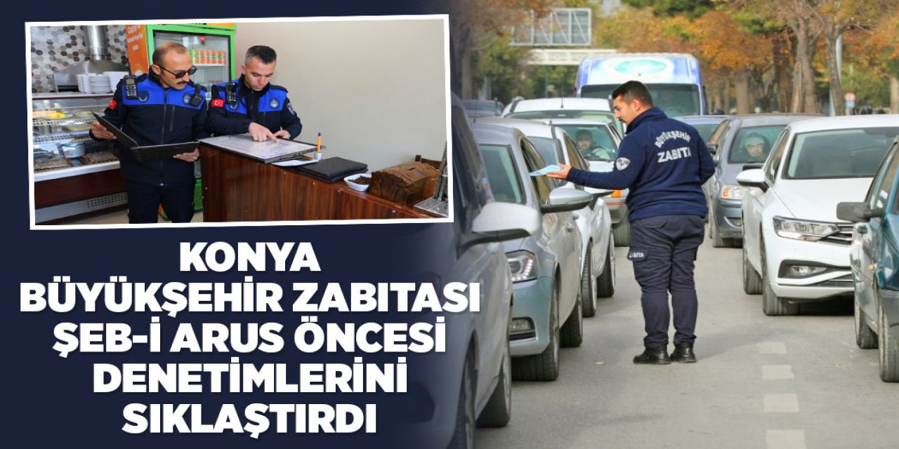 KONYA BÜYÜKŞEHİR ZABITASI ŞEB-İ ARUS ÖNCESİ DENETİMLERİNİ SIKLAŞTIRDI