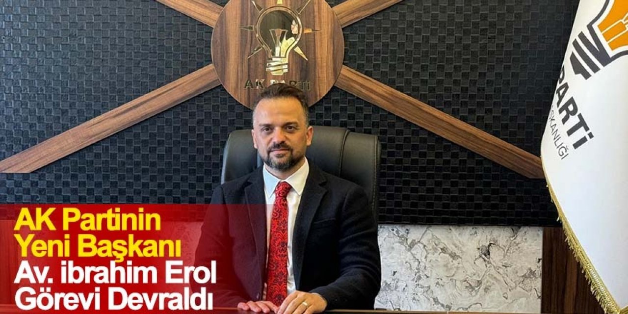 AK Partinin Yeni Başkanı Av. İbrahim Erol Görevi Devraldı