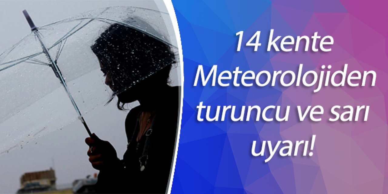 14 kente Meteorolojiden turuncu ve sarı uyarı!