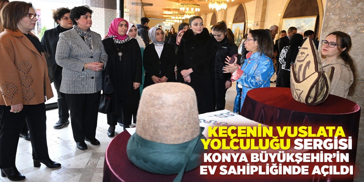 “KEÇENİN VUSLATA YOLCULUĞU” SERGİSİ KONYA BÜYÜKŞEHİR’İN EV SAHİPLİĞİNDE AÇILDI