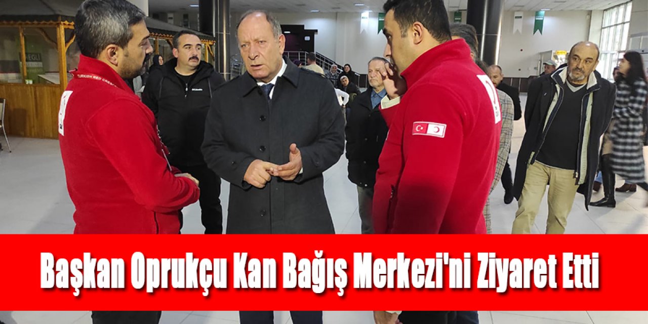 Başkan Oprukçu Kan Bağış Merkezi'ni Ziyaret Etti