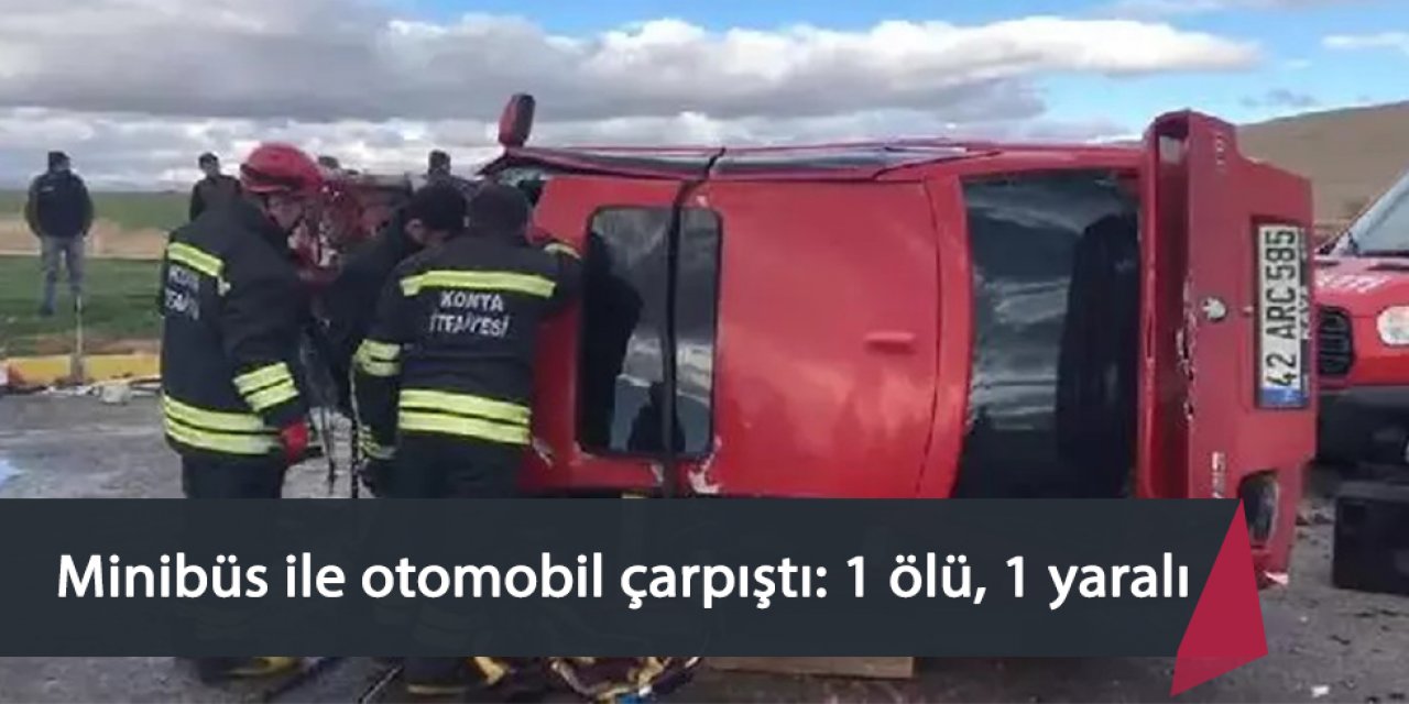 Minibüs ile otomobil çarpıştı: 1 ölü, 1 yaralı