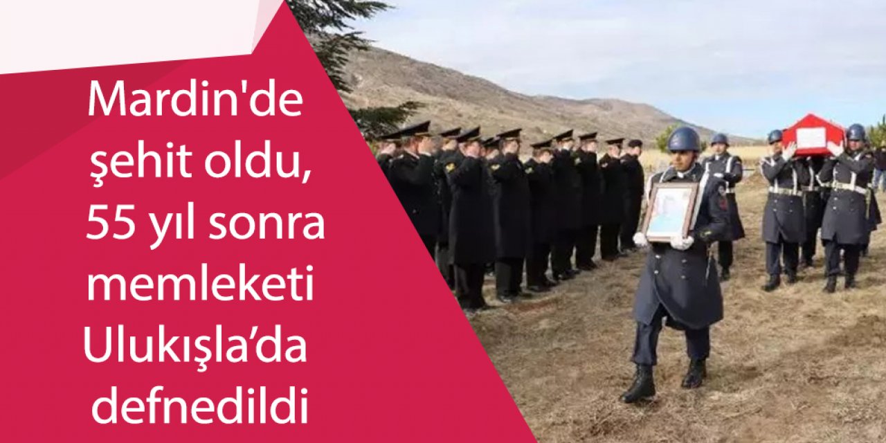 Mardin'de şehit oldu, 55 yıl sonra memleketi Ulukışla’da defnedildi