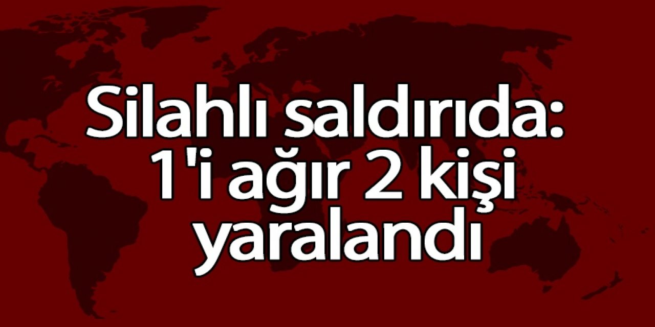 Silahlı saldırıda: 1'i ağır 2 kişi yaralandı