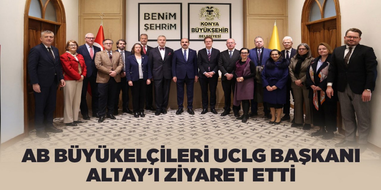 AB BÜYÜKELÇİLERİ UCLG BAŞKANI ALTAY’I ZİYARET ETTİ