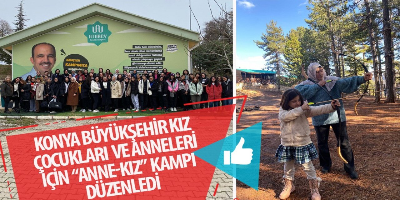 KONYA BÜYÜKŞEHİR KIZ ÇOCUKLARI VE ANNELERİ İÇİN “ANNE-KIZ” KAMPI DÜZENLEDİ