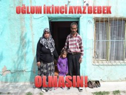 “Oğlum ikinci bir ayaz bebek olmasın”