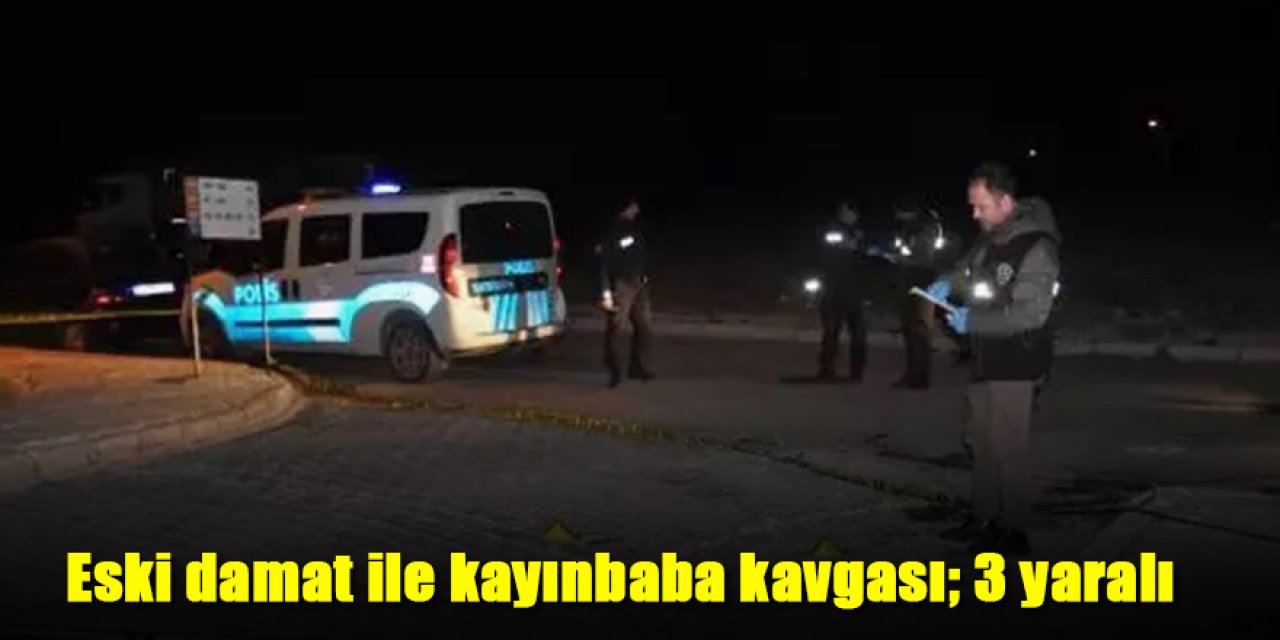 Eski damat ve kayınpeder arasında bıçaklı kavga: 3 yaralı