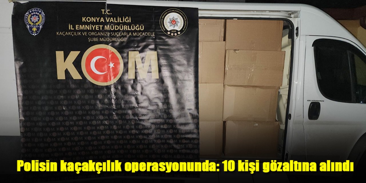 Polisin kaçakçılık operasyonunda: 10 kişi gözaltına alındı