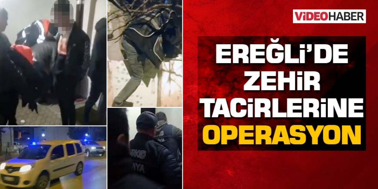 EREĞLİ'DE ZEHİR TACİRLERİNE OPERASYON