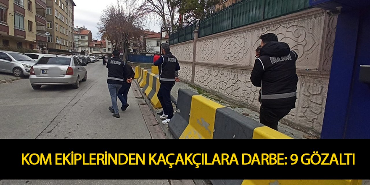 KOM EKİPLERİNDEN KAÇAKÇILARA DARBE: 9 GÖZALTI