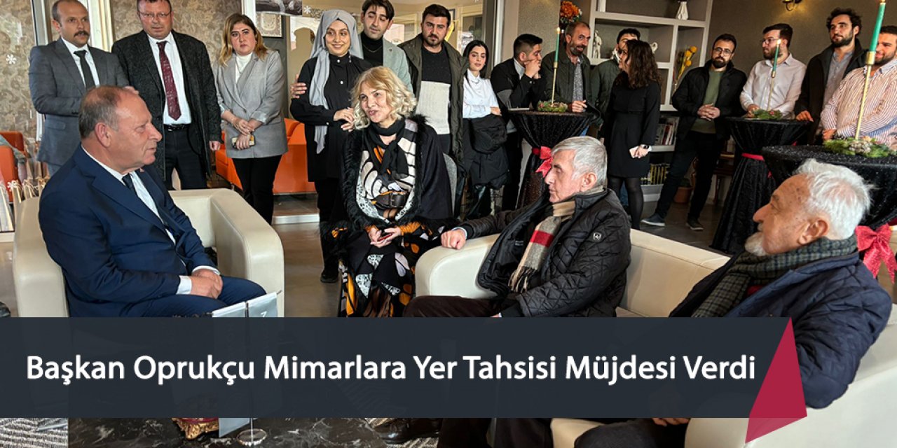 Başkan Oprukçu Mimarlara Yer Tahsisi Müjdesi Verdi