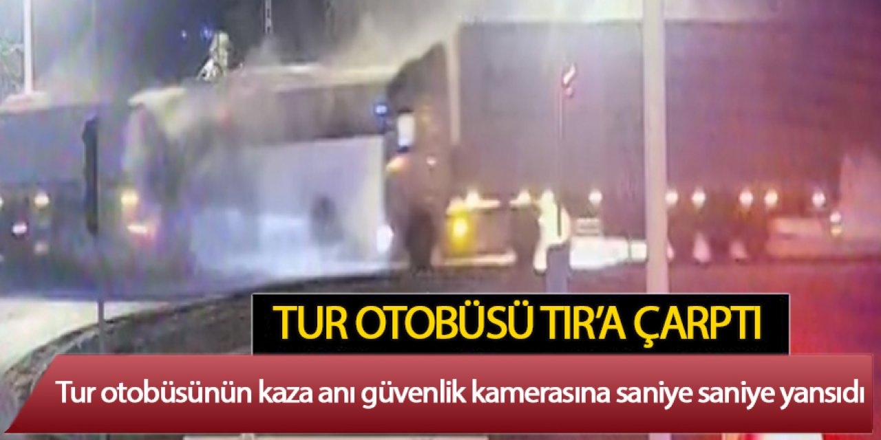 Otobüs TIR'a çarptı: 4 yaralı, kaza anı güvenlik kamerasında