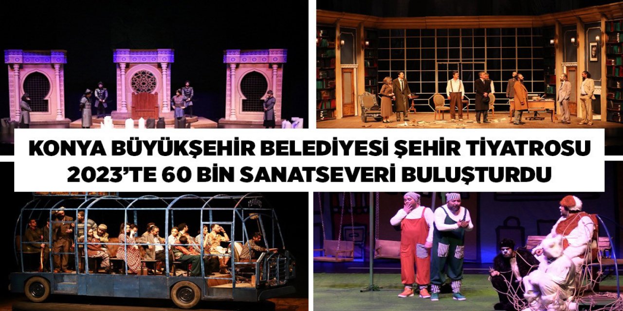 Konya Şehir Tiyatrosu 2023 yılında 60 bin 334 seyirciyi tiyatroyla buluşturdu