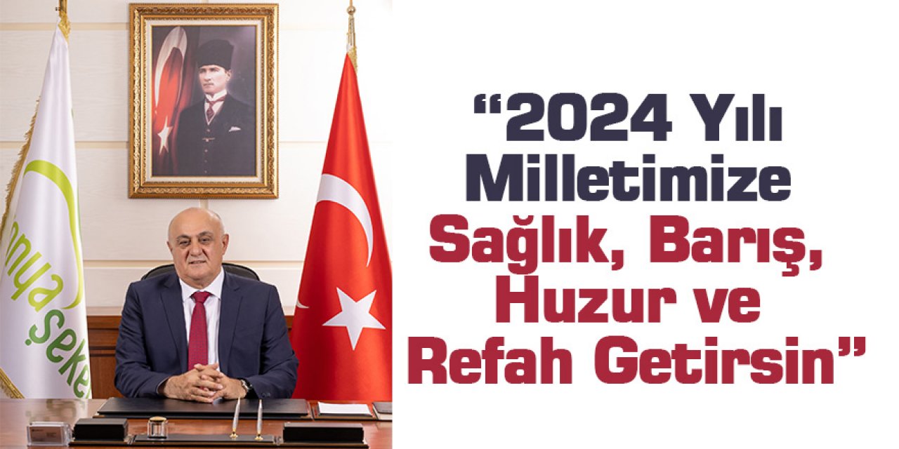 “2024 Yılı Milletimize Sağlık, Barış, Huzur Ve Refah Getirsin”