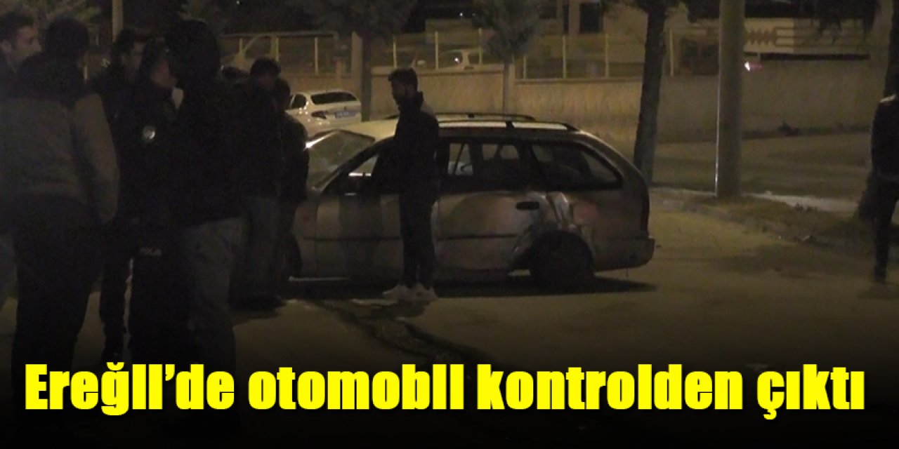 Ereğli’de kaza; otomobil kontrolden çıktı