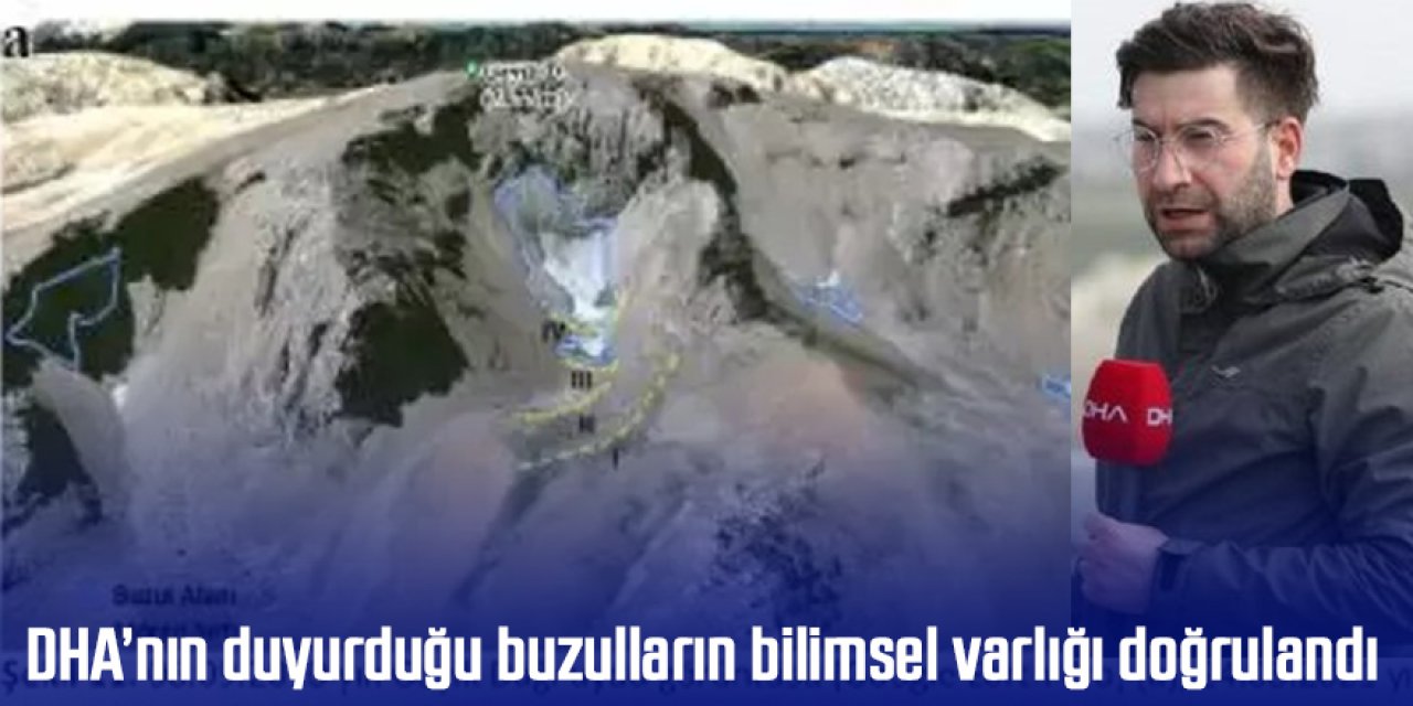 DHA’nın duyurduğu buzulların bilimsel varlığı doğrulandı