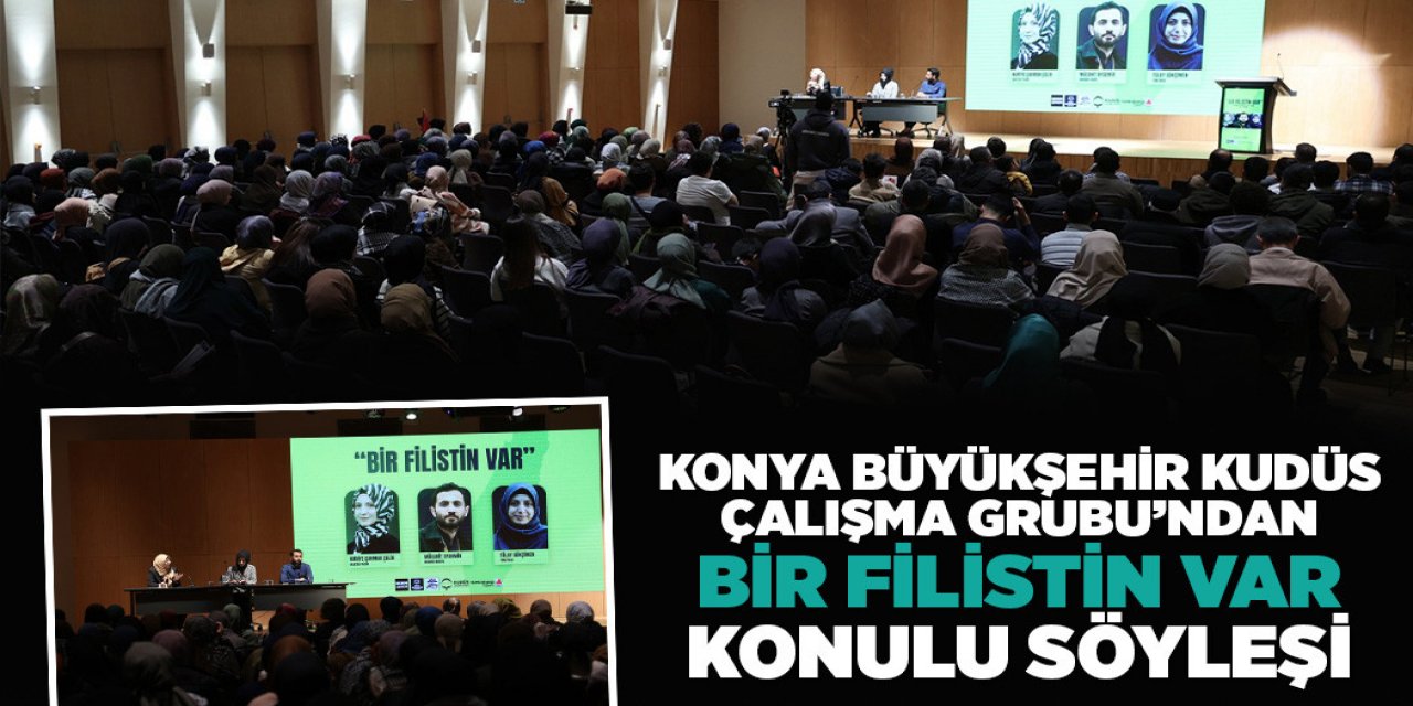 KONYA BÜYÜKŞEHİR KUDÜS ÇALIŞMA GRUBU’NDAN “BİR FİLİSTİN VAR” KONULU SÖYLEŞİ