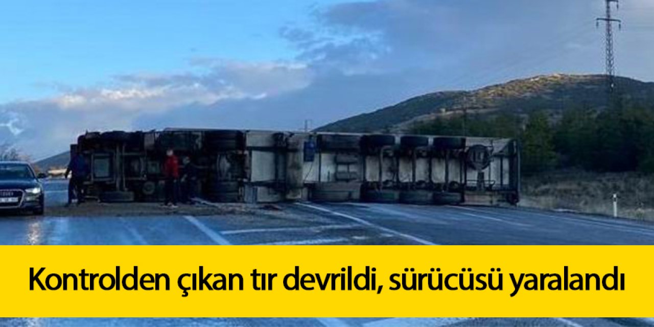 Tır devrildi, sürücüsü yaralandı