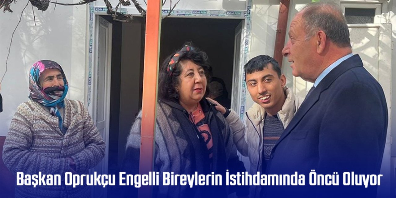 Başkan Oprukçu Engelli Bireylerin İstihdamında Öncü Oluyor