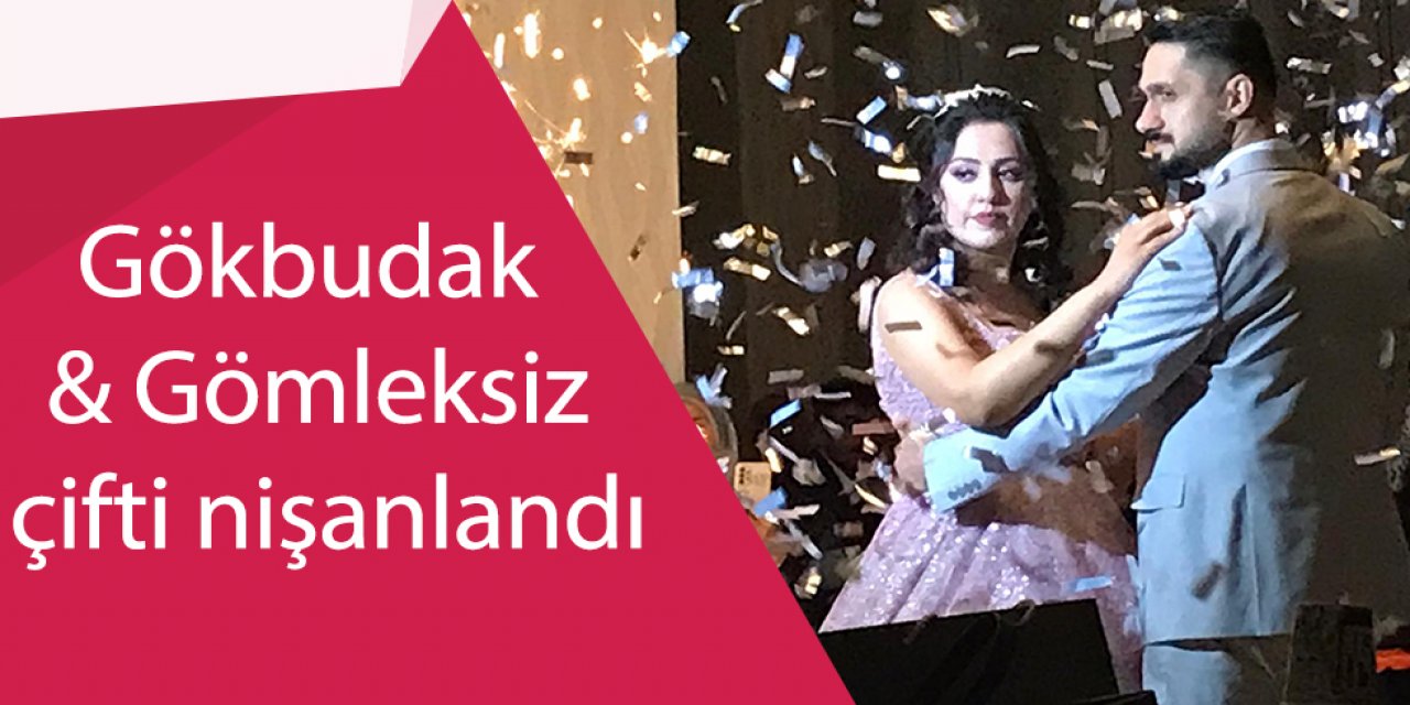 Gökbudak & Gömleksiz çifti nişanlandı