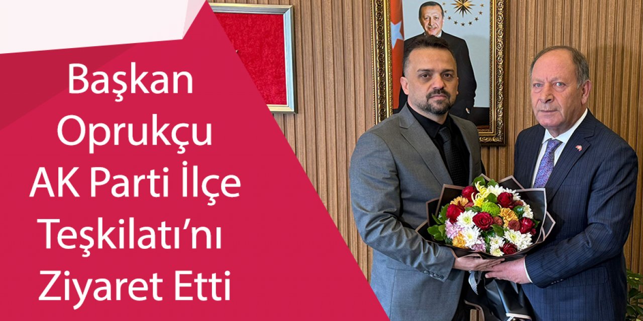 Başkan Oprukçu AK Parti İlçe Teşkilatı’nı Ziyaret Etti