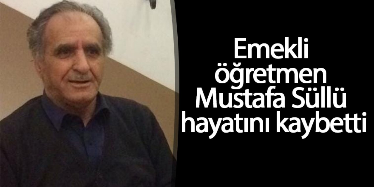 Emekli öğretmen Mustafa Süllü hayatını kaybetti