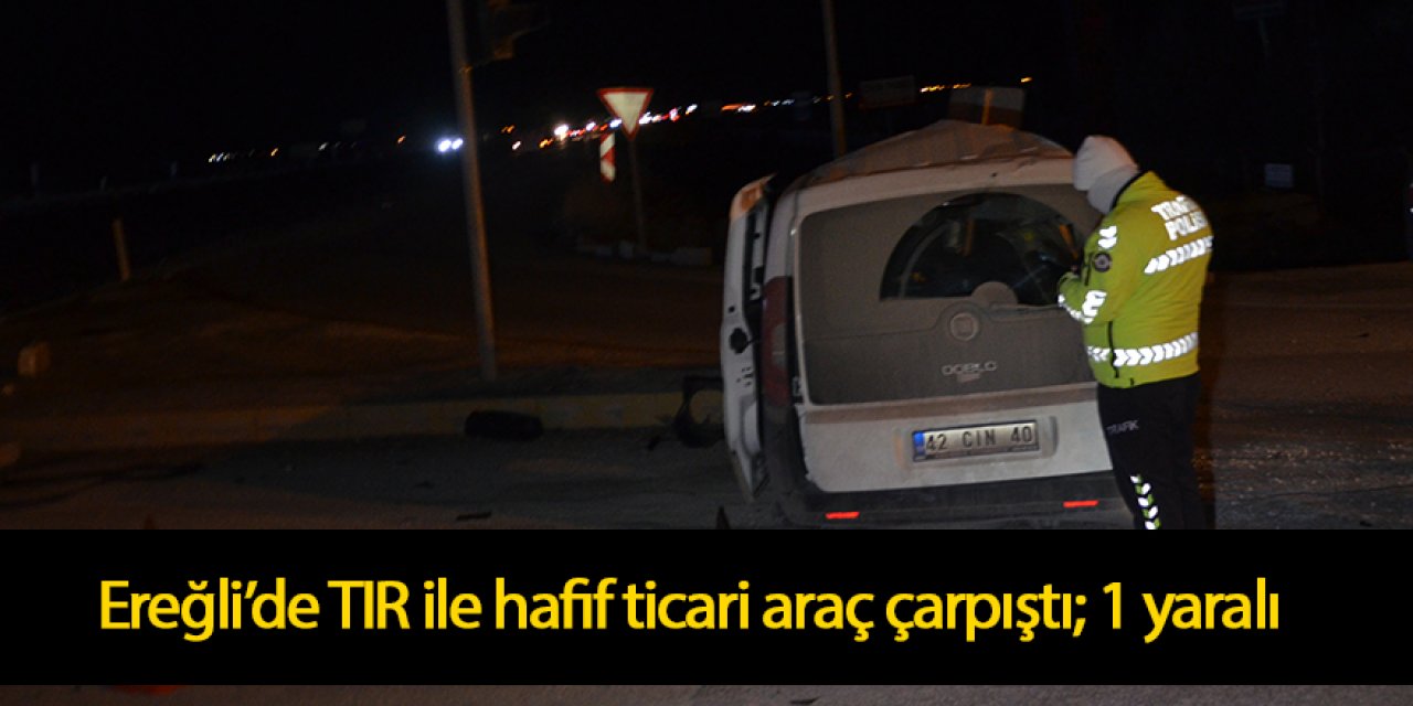 Ereğli'de TIR ile hafif ticari araç çarpıştı; 1 yaralı