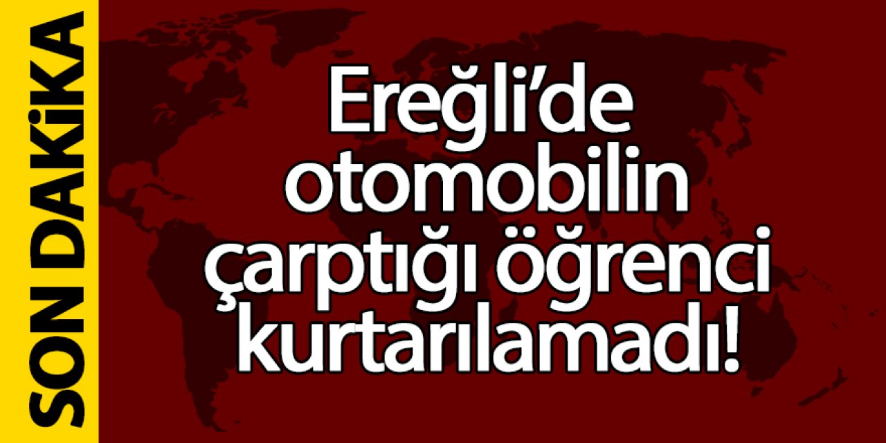 Ereğli’de otomobilin çarptığı öğrenci kurtarılamadı!