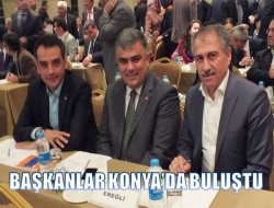 Başkanlar Konya’da buluştu
