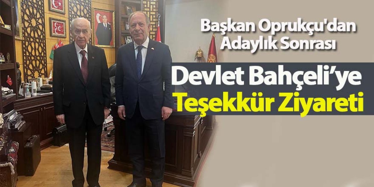 Başkan Oprukçu'dan Adaylık Sonrası Devlet Bahçeli’ye Teşekkür Ziyareti