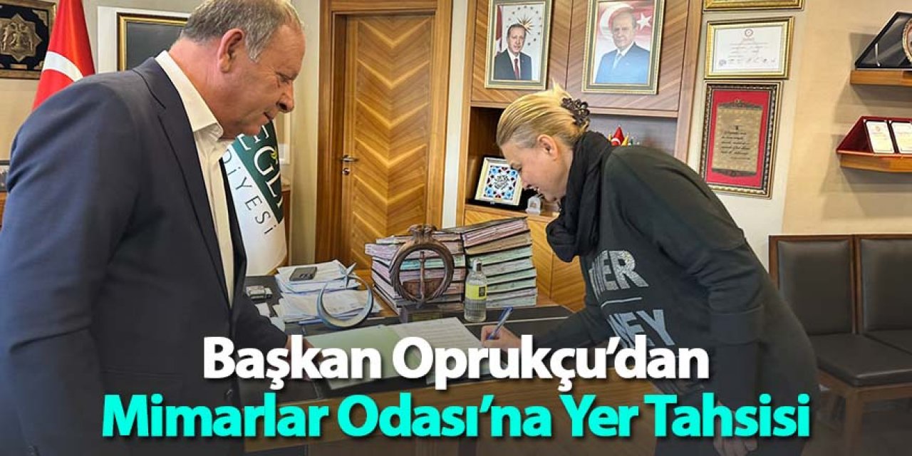 Başkan Oprukçu’dan Mimarlar Odası’na Yer Tahsisi