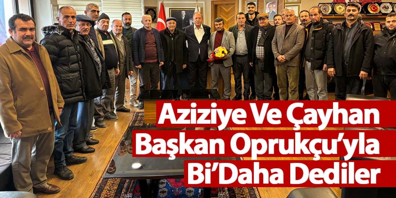 Aziziye Ve Çayhan Başkan Oprukçu’yla Bi’Daha Dedi
