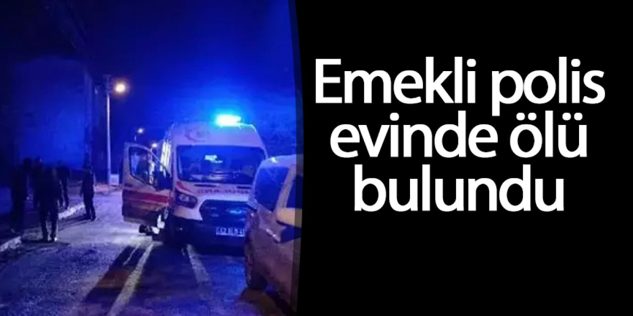 Emekli polis evinde ölü bulundu