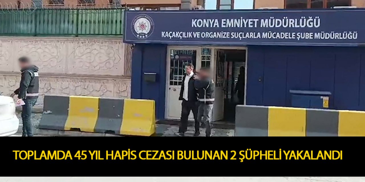 TOPLAMDA 45 YIL HAPİS CEZASI BULUNAN 2 ŞÜPHELİ YAKALANDI