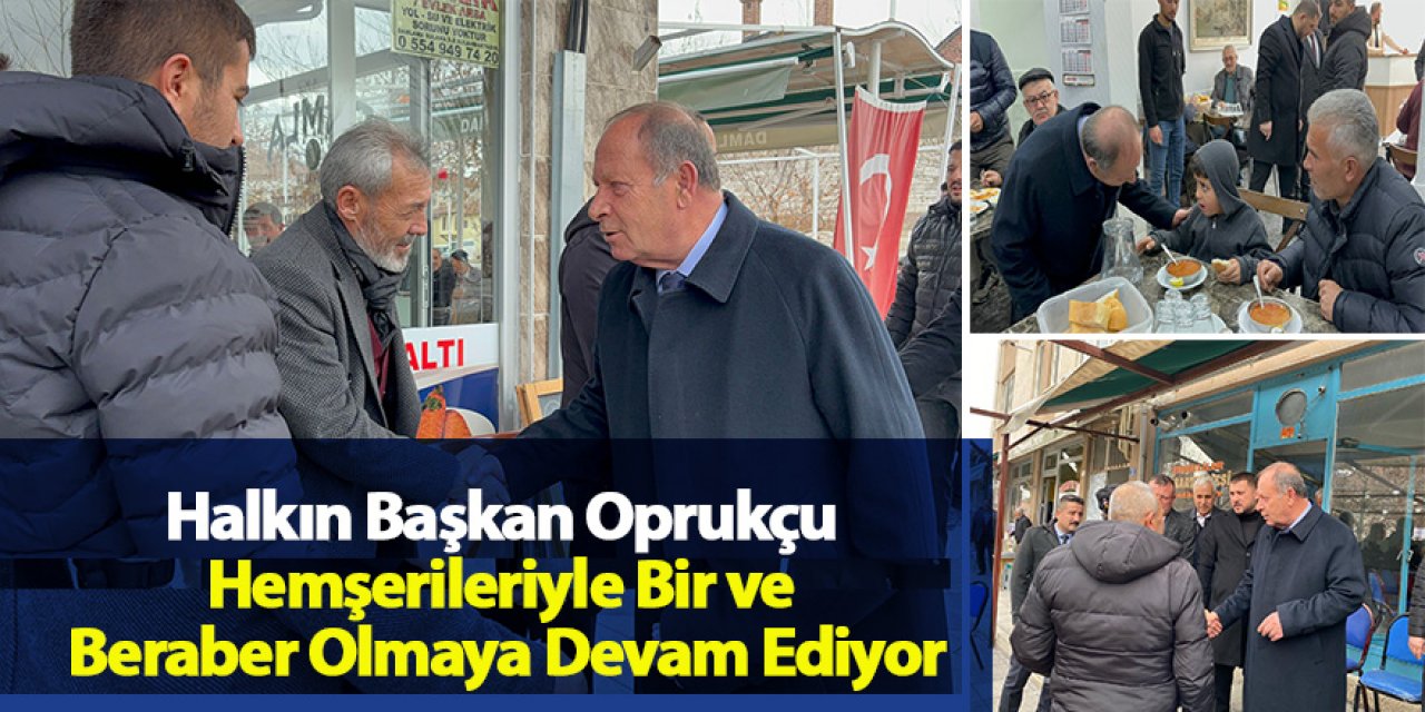 Halkın Başkan Oprukçu Hemşerileriyle Bir ve Beraber Olmaya Devam Ediyor