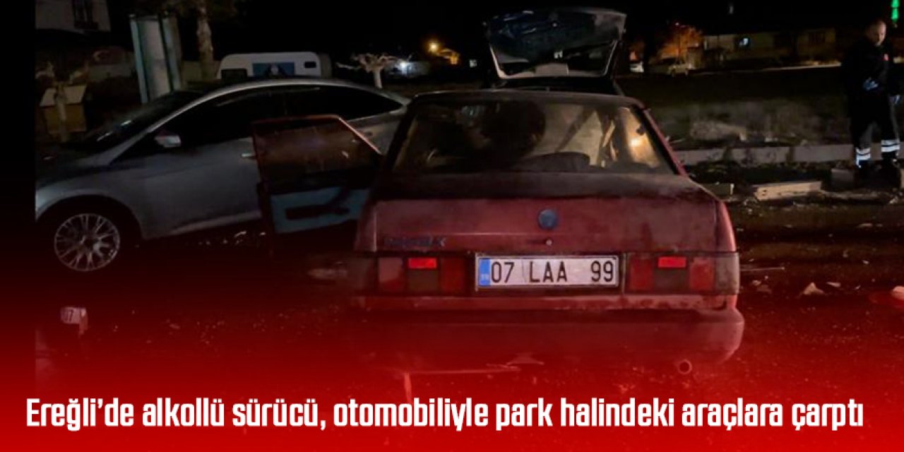 Ereğli’de alkollü sürücü, otomobiliyle park halindeki araçlara çarptı