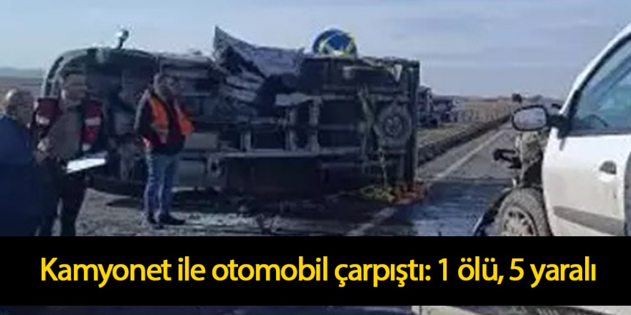 Kamyonet ile otomobil çarpıştı: 1 ölü, 5 yaralı