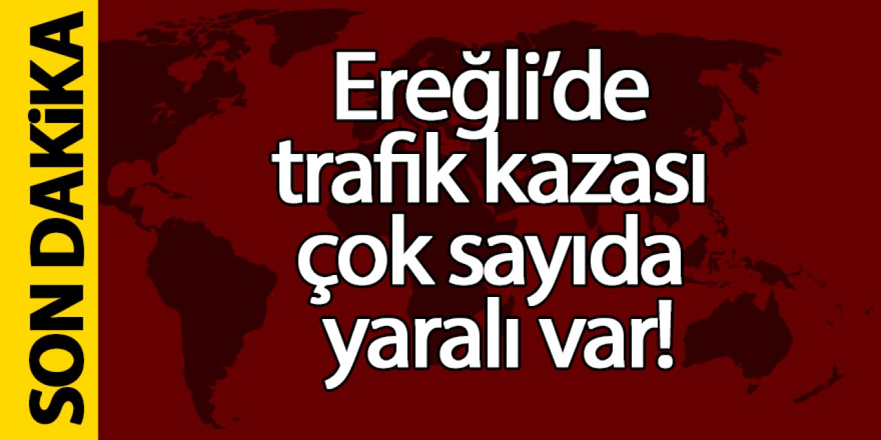 Ereğli’de trafik kazası çok sayıda yaralı var!