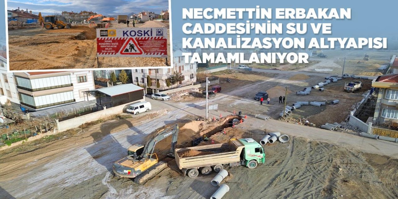 NECMETTİN ERBAKAN CADDESİ’NİN SU VE KANALİZASYON ALTYAPISI TAMAMLANIYOR