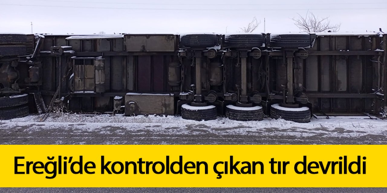 Ereğli’de kontrolden çıkan tır devrildi