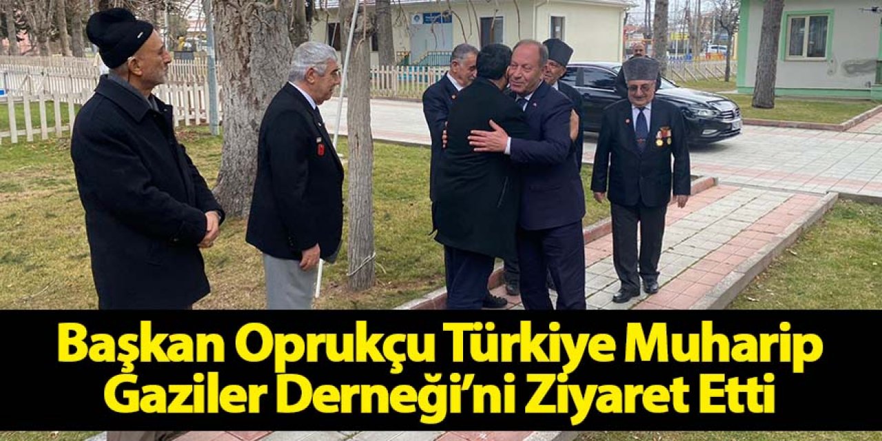 Başkan Oprukçu Türkiye Muharip Gaziler Derneği’ni Ziyaret Etti