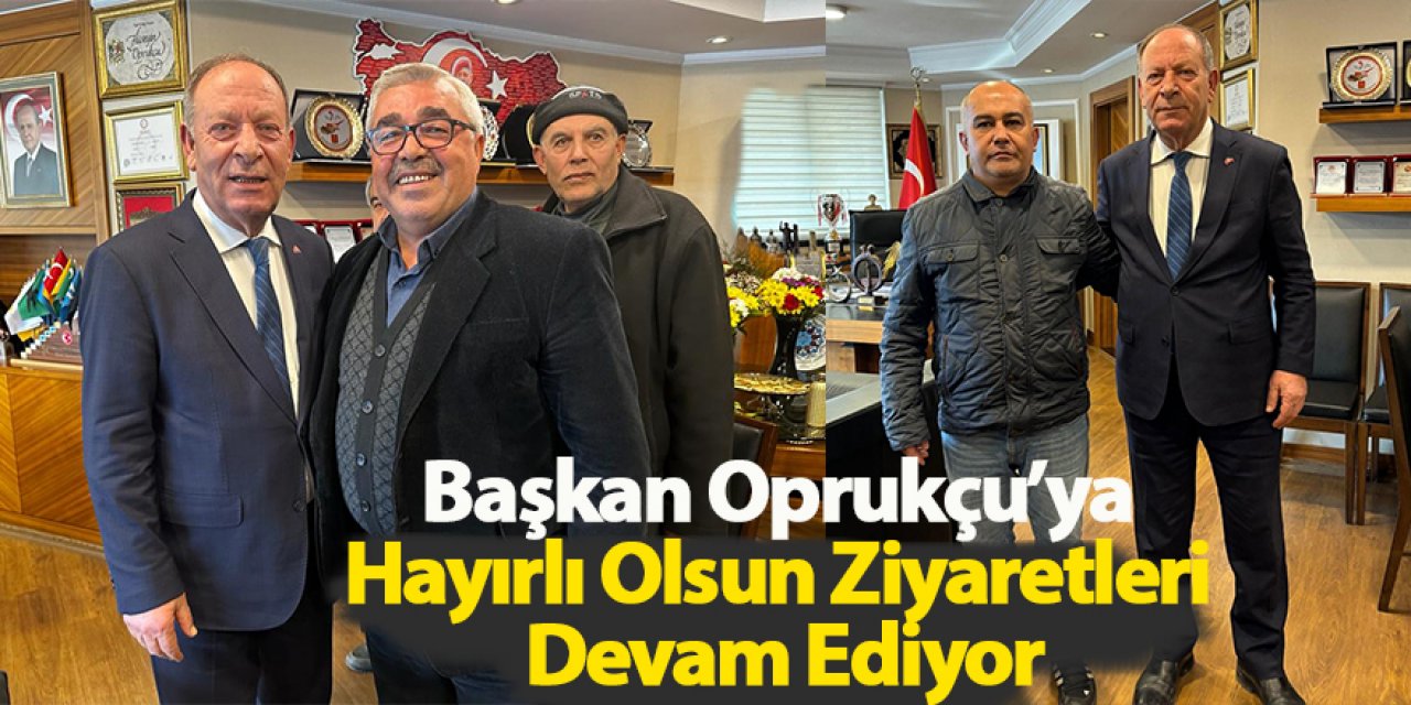 Başkan Oprukçu’ya Hayırlı Olsun Ziyaretleri Devam Ediyor